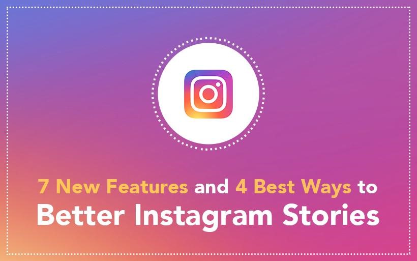 7 New Features and 4 Best Ways to Better Instagram Stories