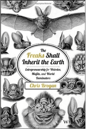 The Freaks Shall Inherit the Earth: Entrepreneurship for Weirdos, Misfits, and World Dominators